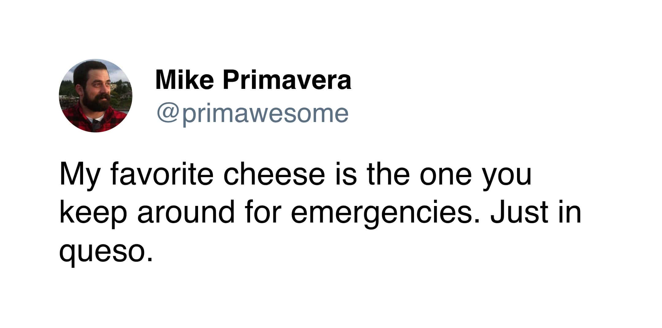 A cheese meme tweet by Mike Primavera about keeping an emergency supply of cheese "just in queso."