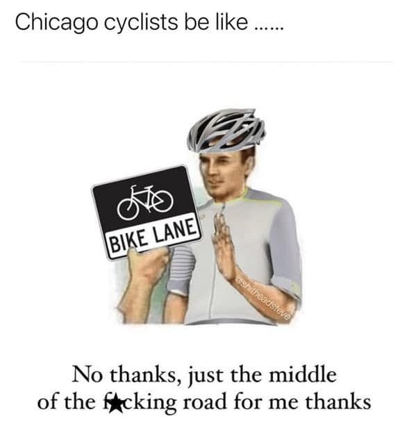 A Chicago meme mocking cyclists who refuse to use the bike lane and ride in the middle of the road.