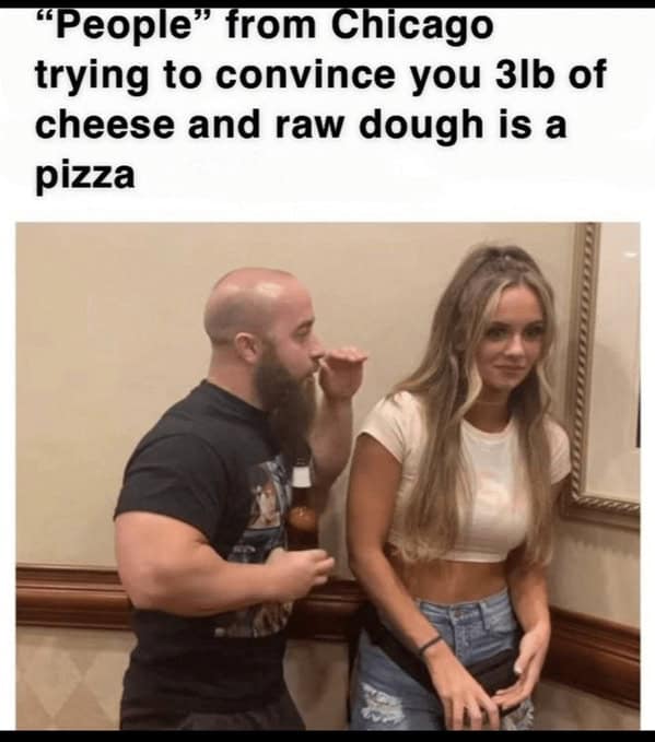A Chicago meme making fun of deep dish pizza being described as 3 pounds of cheese and raw dough.