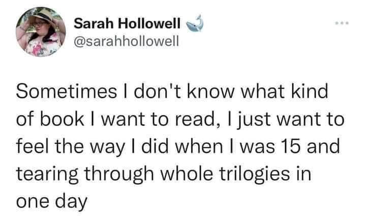 A classic meme tweet by Sarah Hollowell about wanting to recapture the teenage ability to read entire trilogies in one day.