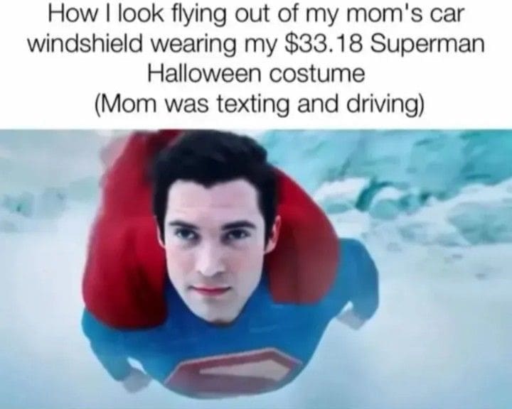 A classic meme using a scene from the Superman movie to describe flying through a windshield in a cheap Halloween costume.