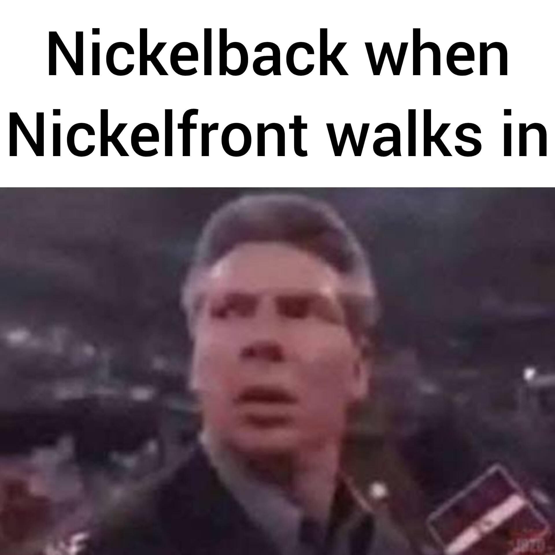 A classic meme showing Vince McMahon looking shocked, captioned "Nickelback when Nickelfront walks in."