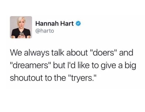 A viral tweet by Hannah Hart giving a shoutout to "the tryers" instead of just doers and dreamers.