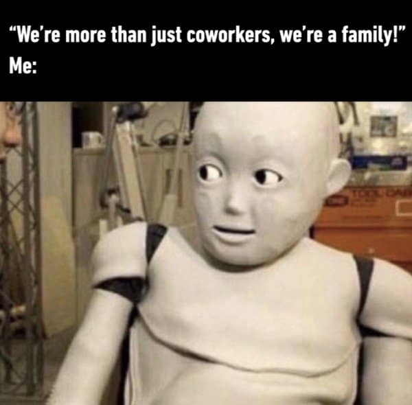 A classic meme showing a robot looking terrified in reaction to a boss calling coworkers "family"