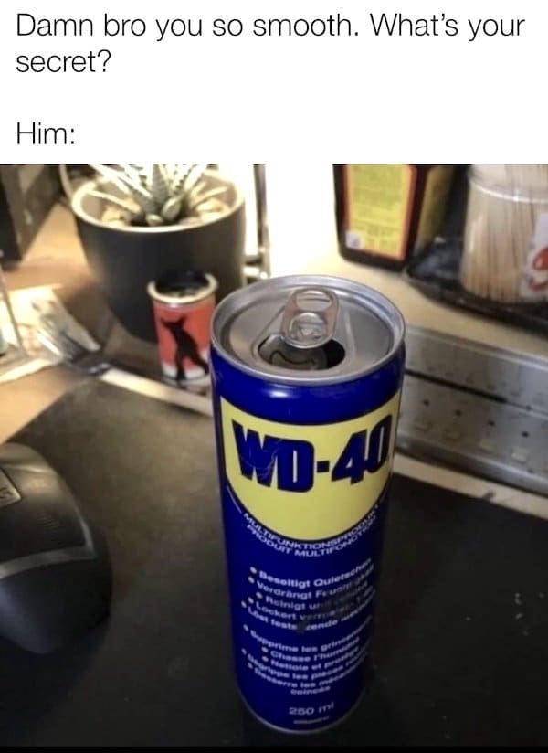 A classic meme showing a can of WD-40 as the secret to why a guy is "so smooth."