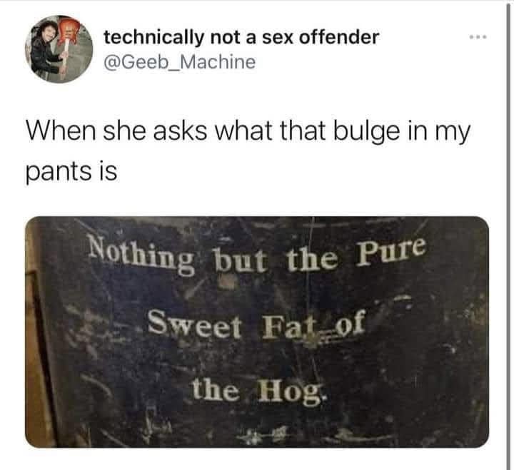 A funny meme label on a container reading Nothing but the pure sweet fat of the hog.