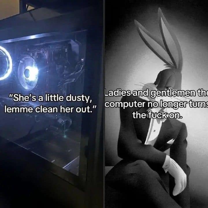 A classic meme comparing cleaning a dusty PC to Bugs Bunny in a tuxedo saying it no longer turns on.