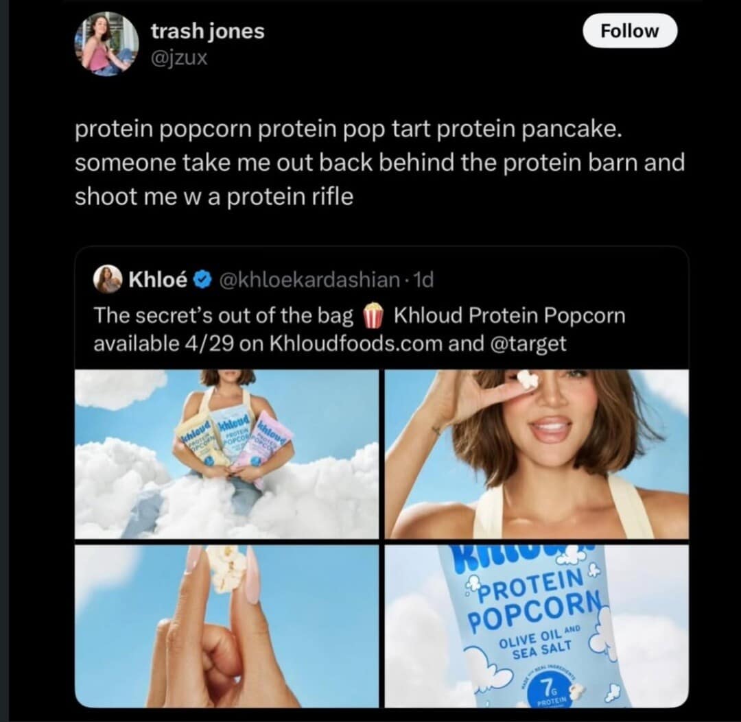 A viral tweet by trash jones reacting to Khloe Kardashian's protein popcorn by asking to be shot with a "protein rifle".