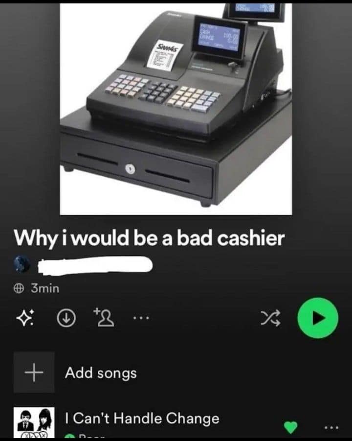 A classic meme explaining "Why i would be a bad cashier" using the Spotify song title "I Can't Handle Change" next to a photo of a register.