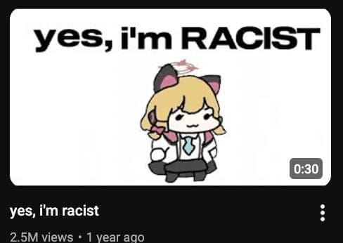 A cursed youtube thumbnail showing a cute chibi anime character next to the text "yes, i'm RACIST."