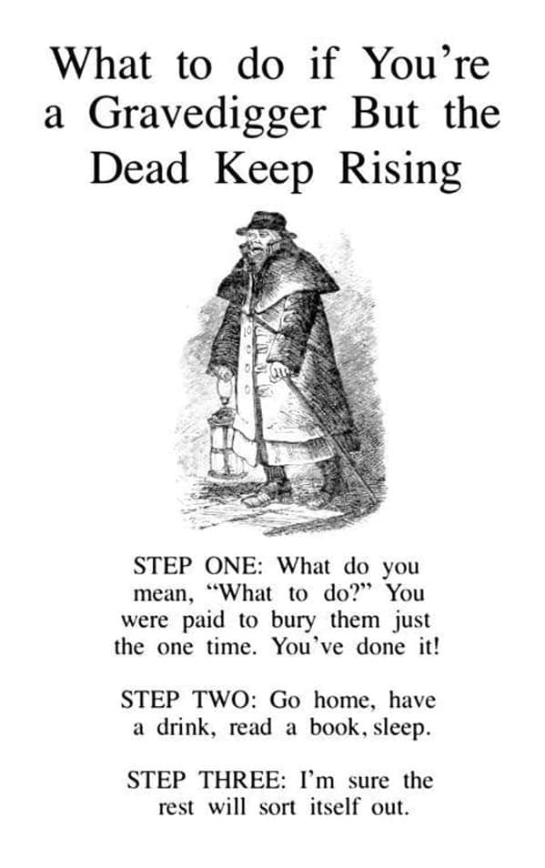 A dark humor meme using a vintage illustration to explain that a gravedigger should just go home if the dead start rising because he was only paid to bury them once.