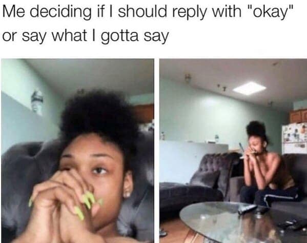 A dating meme showing two panels of a woman thinking deeply about whether to give a simple "okay" or say what is really on her mind.