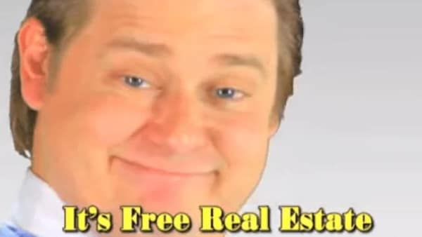 A famous meme from Tim and Eric Awesome Show whispering It's Free Real Estate.