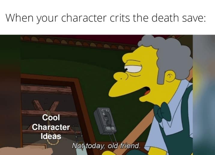 A dnd meme using Moe from The Simpsons refusing suicide because a character survived.