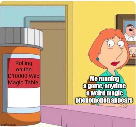 A D&D meme showing Lois Griffin next to a giant pill bottle labeled Rolling on the D10000 Wild Magic Table.