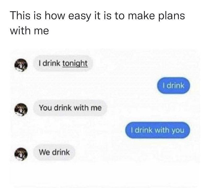 Text message chain agreeing to drink using simple caveman logic and repetition.