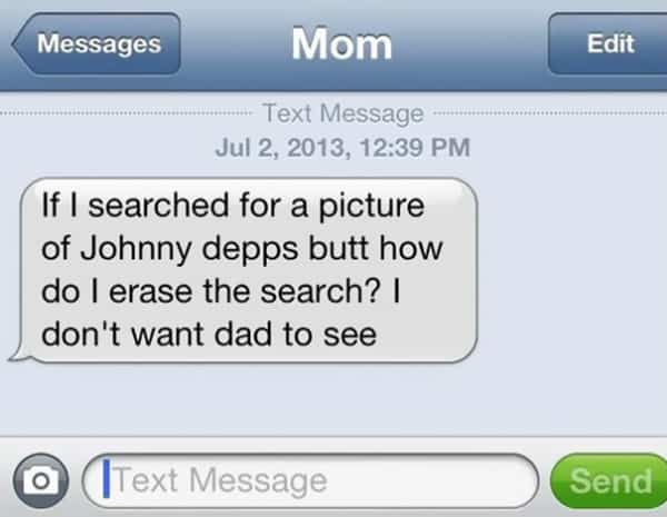 Mom texting asking how to delete a search for Johnny Depp's butt.