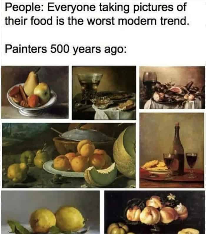 A funny food meme defending food photography by comparing it to classic still life paintings from 500 years ago.
