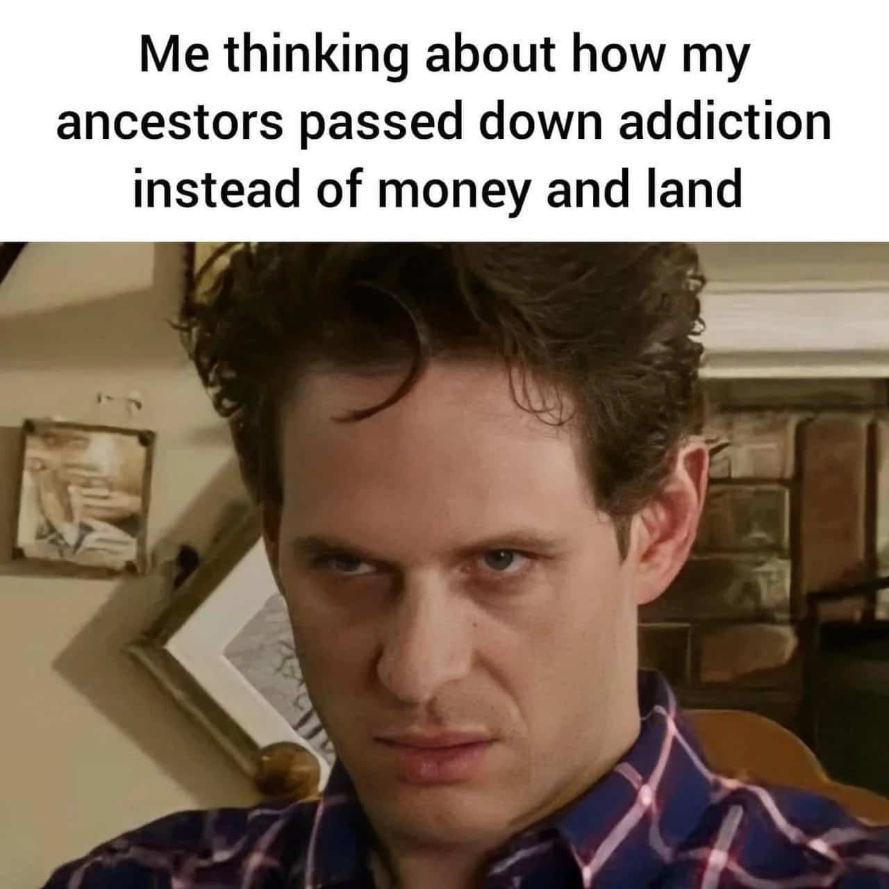 Dennis Reynolds angry face reaction to ancestors passing down addiction not money.