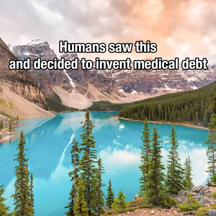 Beautiful mountain lake landscape captioned about humans inventing medical debt despite nature.