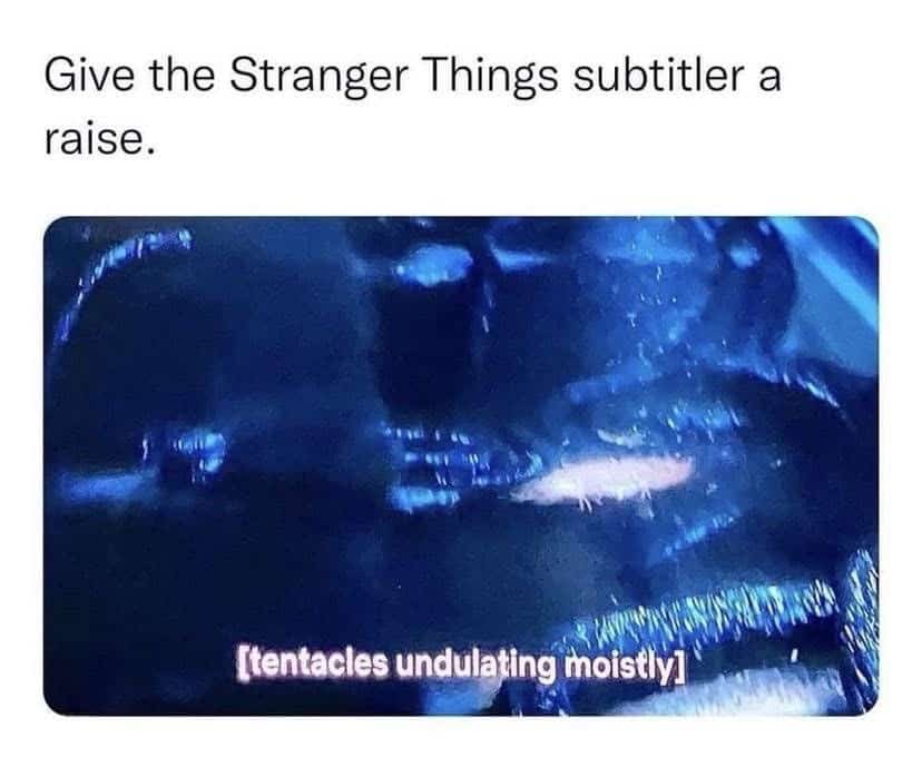 Stranger Things scene with descriptive closed captioning saying tentacles undulating moistly.