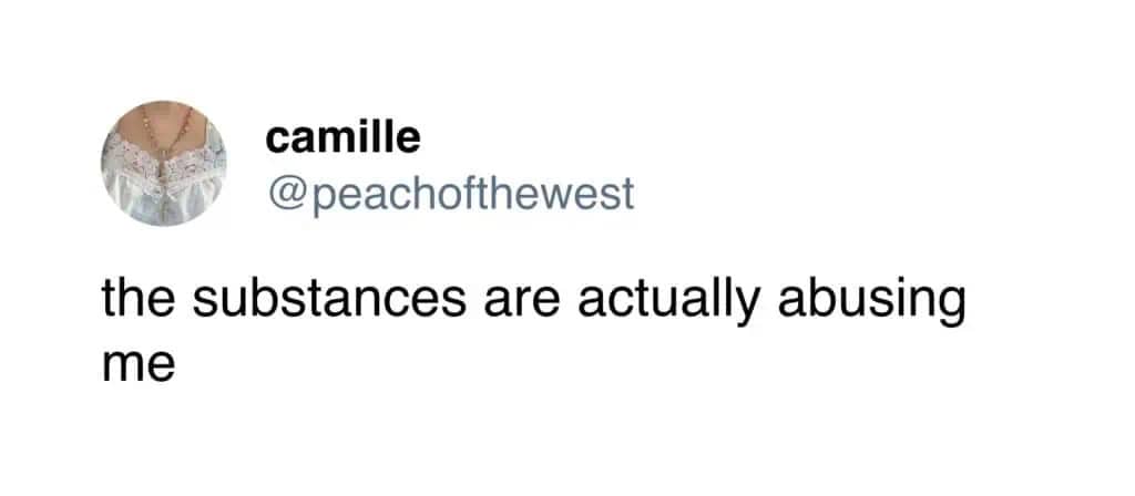 Text post joke about substances abusing the user instead of vice versa.
