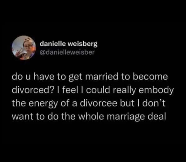 Viral tweet asking if one needs marriage to embody chaotic divorced person energy.