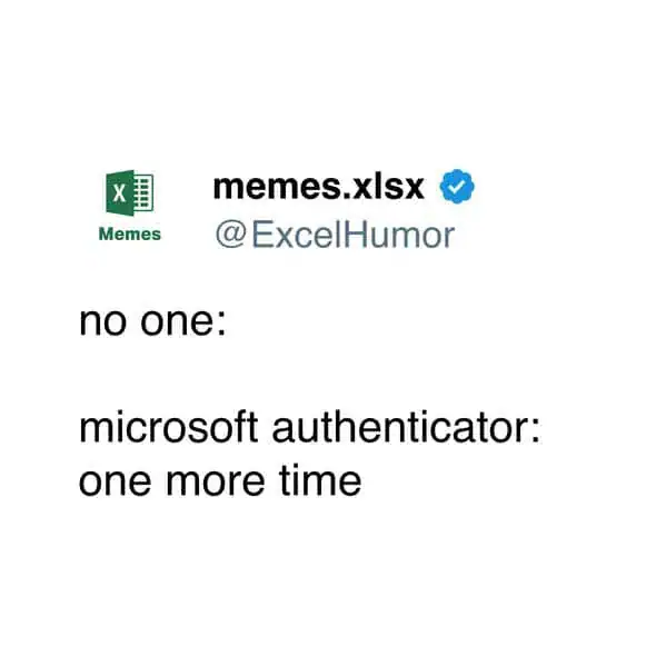 Meme mocking Microsoft Authenticator for constantly asking for verification one more time.