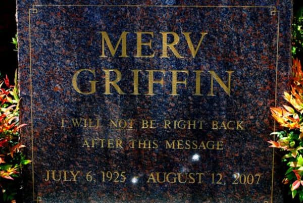 The funny tombstone of Merv Griffin joking that he will not be right back after this message.