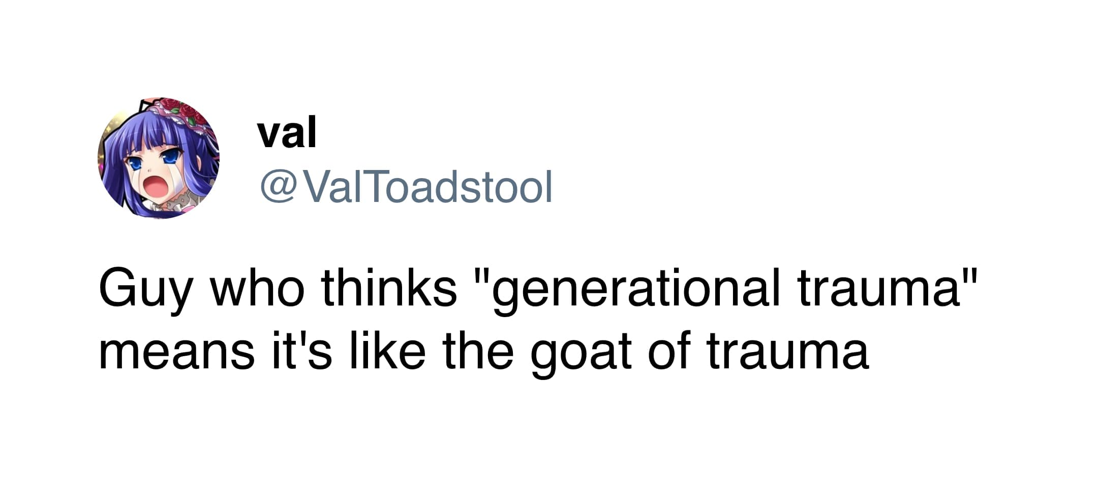 A funny tweet by val joking about a guy who thinks generational trauma means the "GOAT" of trauma.