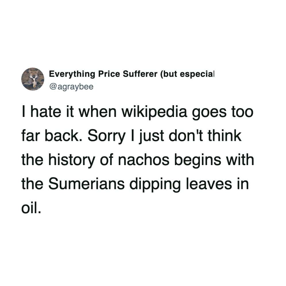 A funny tweet complaining about Wikipedia articles starting with ancient history for simple topics like nachos.