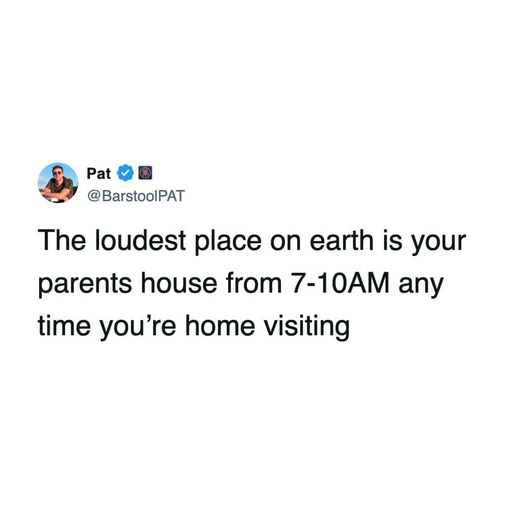 A funny tweet claiming the loudest place on earth is a parents' house early in the morning during a visit.