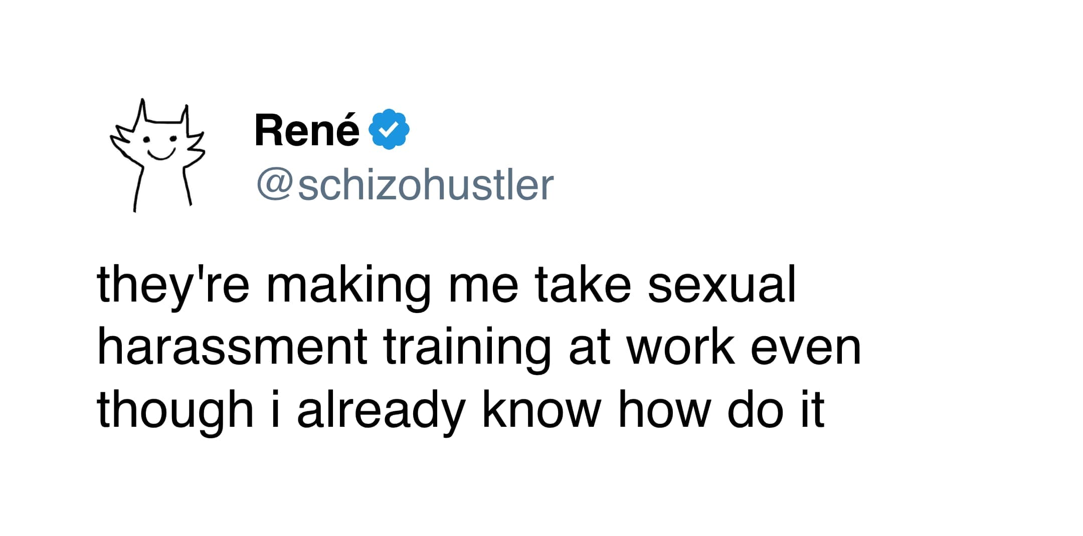 A funny tweet by René about taking sexual harassment training at work even though they already know how to do it.