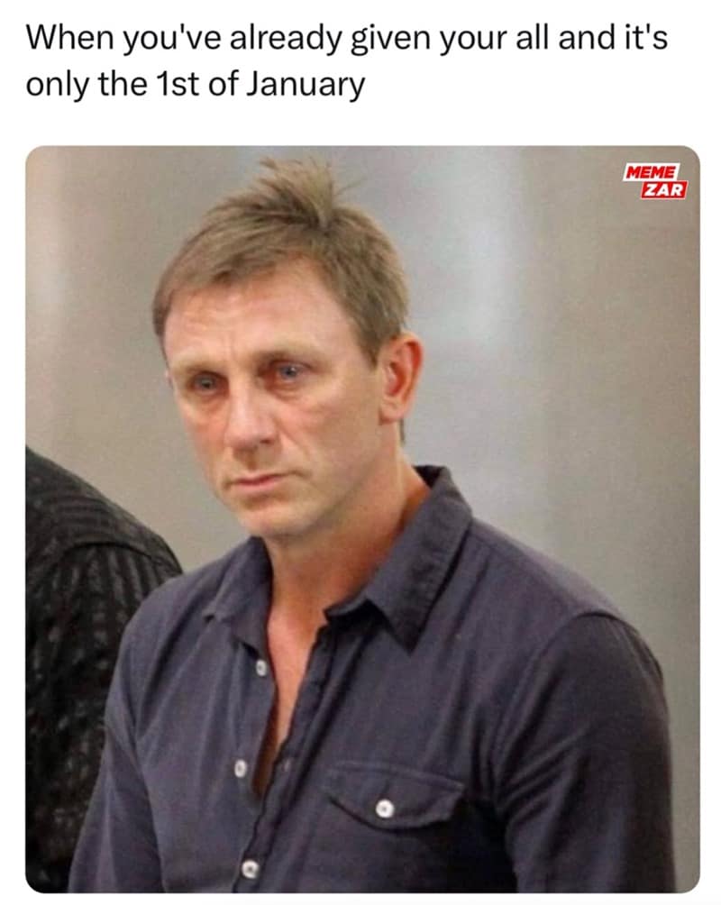 A funny January meme of Daniel Craig looking exhausted on January 1st.