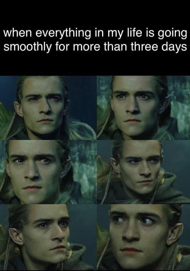 A lord of the rings meme showing Legolas looking suspicious about life going too smoothly.