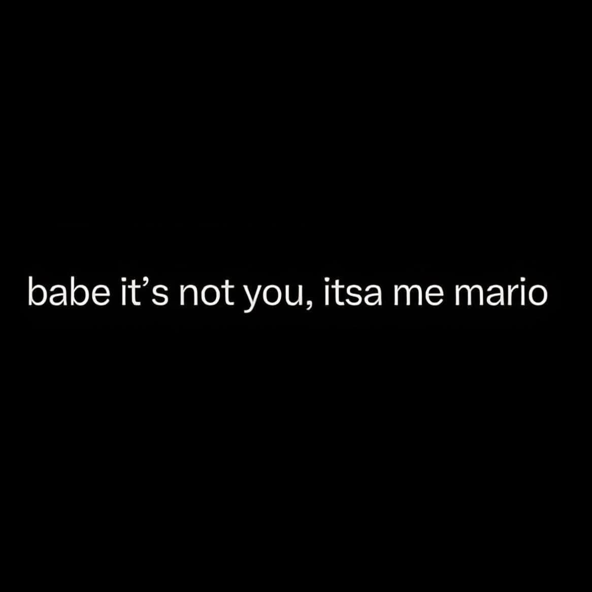 A funny meme text on a black background using a Mario catchphrase as a breakup line.