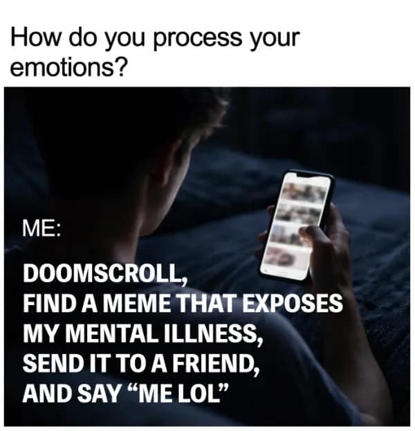 A hilarious meme text post describing processing emotions by doomscrolling and sharing memes.