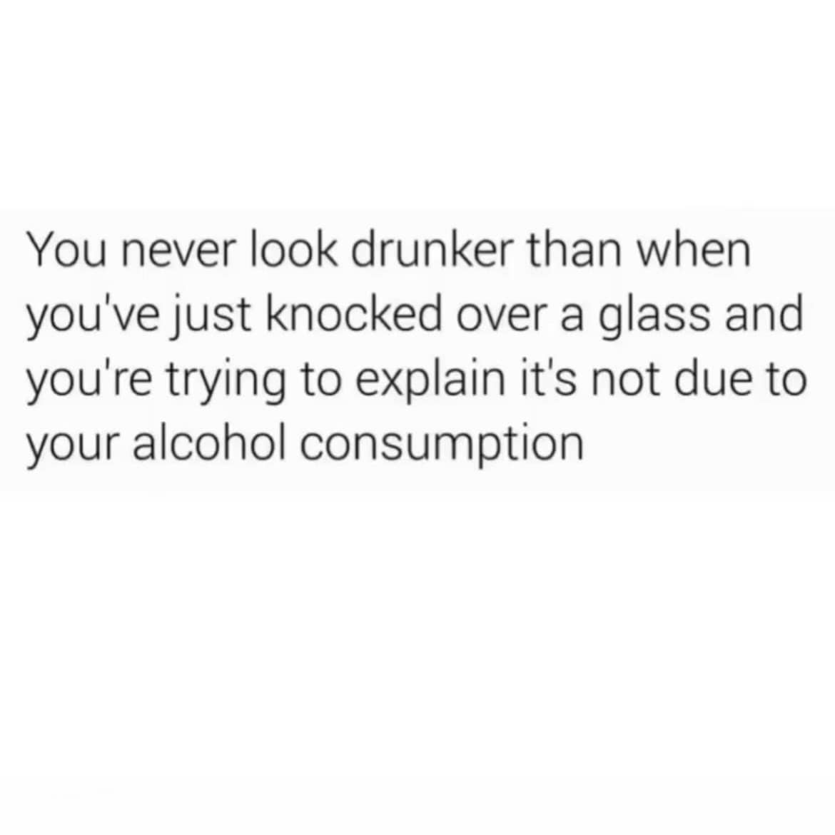 A funny meme text post joking about looking drunkest when trying to explain an accidental spill while sober.