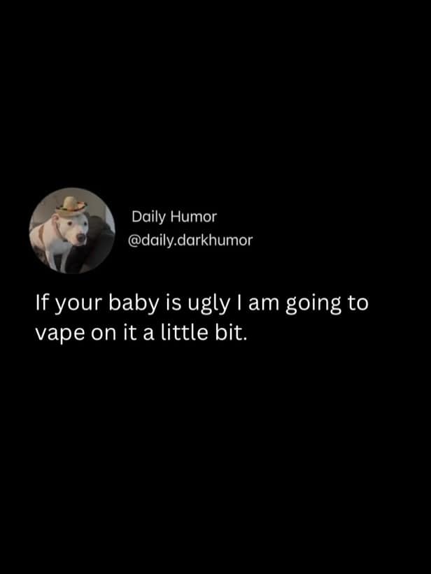 A meme dump text post with a dark humor joke about vaping on an ugly baby.