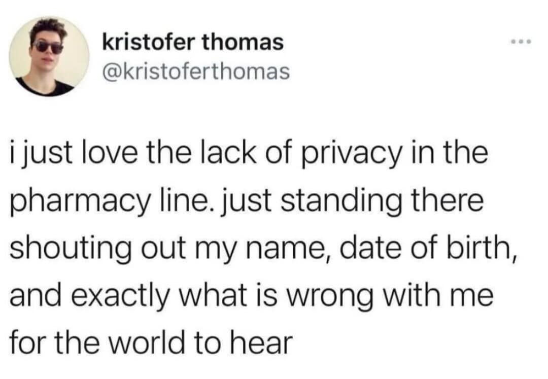 A relatable meme dump tweet about the lack of privacy when picking up prescriptions at a pharmacy.