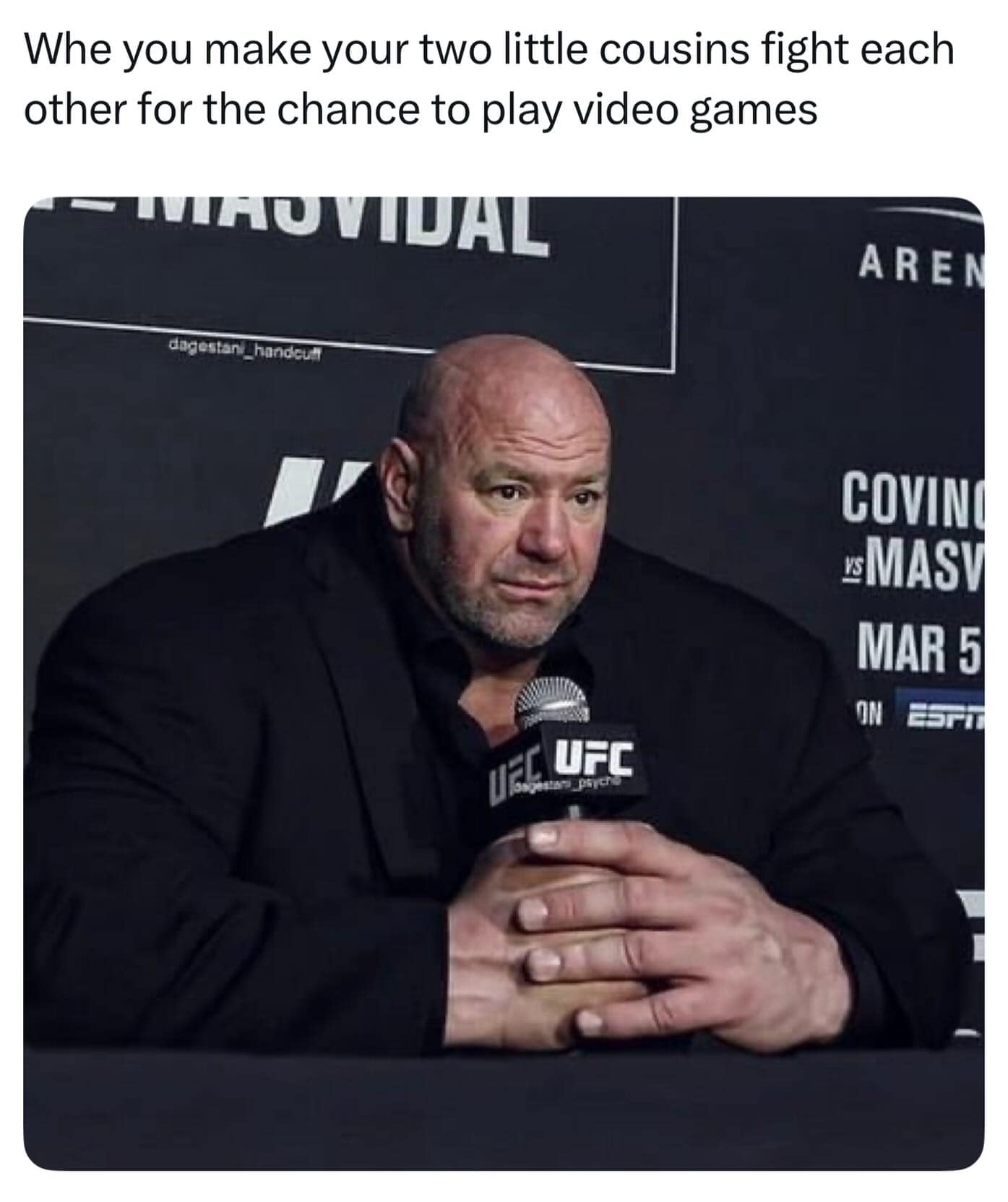 A meme dump image of UFC president Dana White looking intense, captioned about making little cousins fight for video game turns.