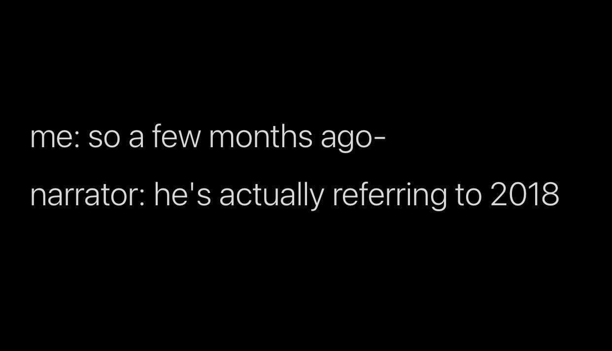 A text post saying me so a few months ago followed by a narrator saying he is actually referring to 2018.