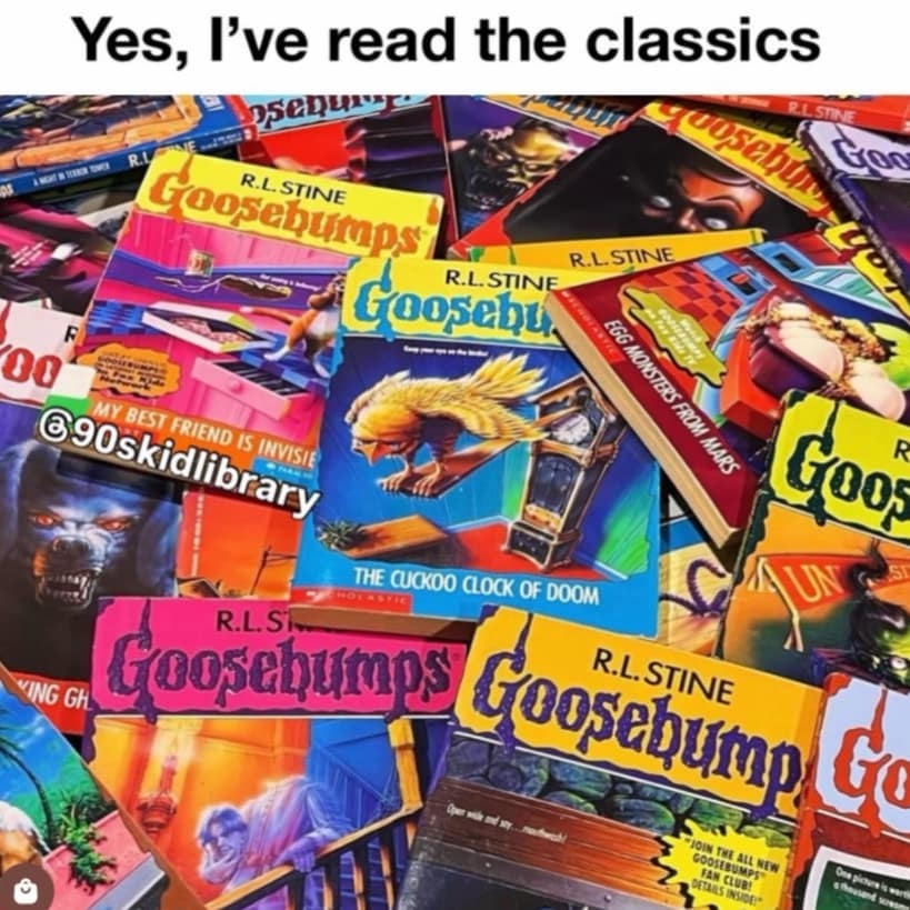 A pile of Goosebumps books with the caption Yes I have read the classics.