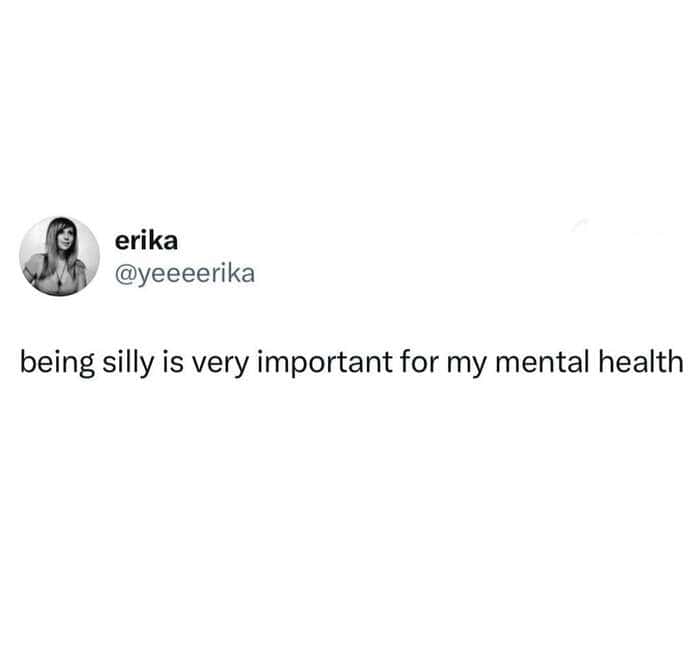 A mental health meme tweet by erika stating that being silly is very important for mental well-being.