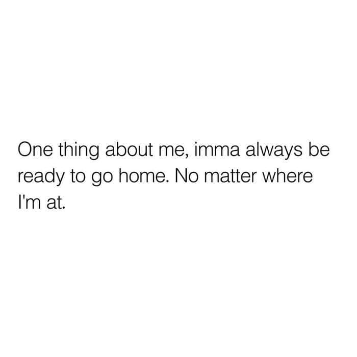A mental health meme text post about always being ready to go home regardless of the current location.