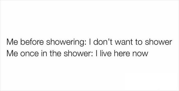 A self care meme text joke about the struggle of starting a shower versus the refusal to leave it once inside.