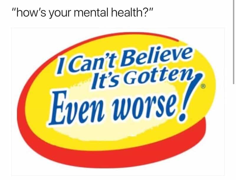 A mental health meme parodying a butter logo to read "I Can't Believe It's Gotten Even worse!" regarding mental state.