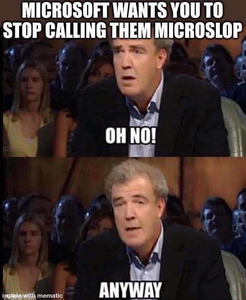 A microslop meme featuring Jeremy Clarkson saying Oh No Anyway in response to Microsoft complaining about the name.