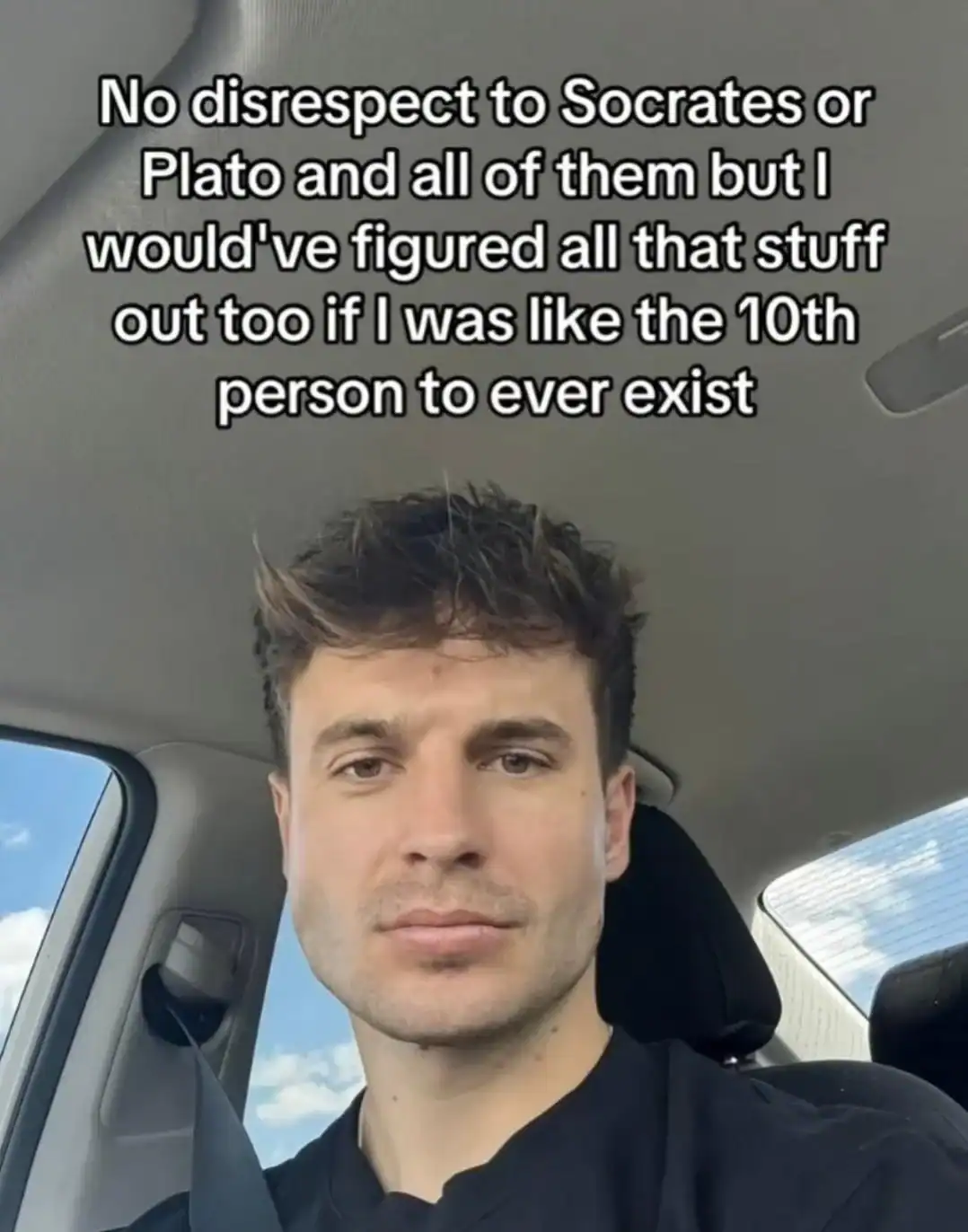 A philosophy meme text over a photo of a man claiming he could have been Socrates if he lived earlier.