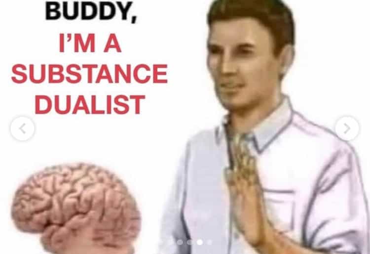 A philosophy meme showing a man rejecting a brain with the text Buddy I am a substance dualist.